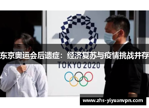 东京奥运会后遗症:经济复苏与疫情挑战并存 东京奥运会后遗症:经济复苏与疫情挑战并存