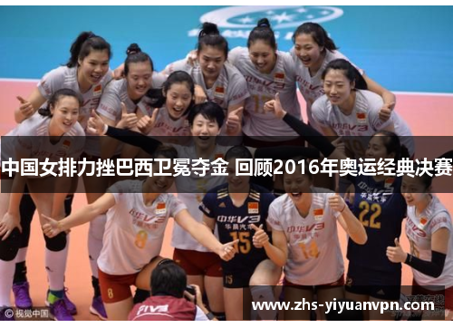 中国女排力挫巴西卫冕夺金 回顾2016年奥运经典决赛 中国女排力挫巴西卫冕夺金 回顾2016年奥运经典决赛