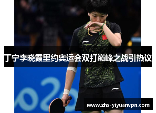 丁宁李晓霞里约奥运会双打巅峰之战引热议